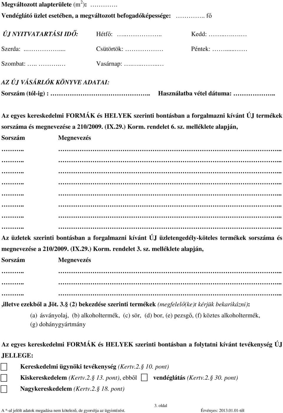 (IX.29.) Korm. rendelet 6. sz. melléklete alapján,........ Az üzletek szerinti bontásban a forgalmazni kívánt ÚJ üzletengedély-köteles termékek sorszáma és megnevezése a 210/2009. (IX.29.) Korm. rendelet 3.