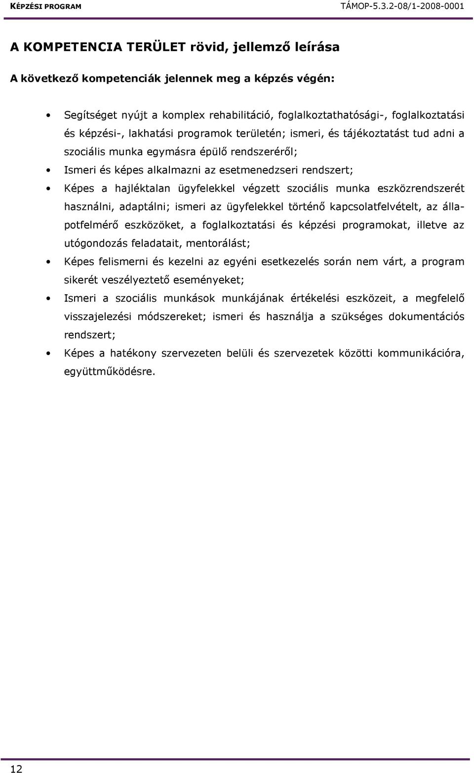 végzett szociális munka eszközrendszerét használni, adaptálni; ismeri az ügyfelekkel történı kapcsolatfelvételt, az állapotfelmérı eszközöket, a foglalkoztatási és képzési programokat, illetve az