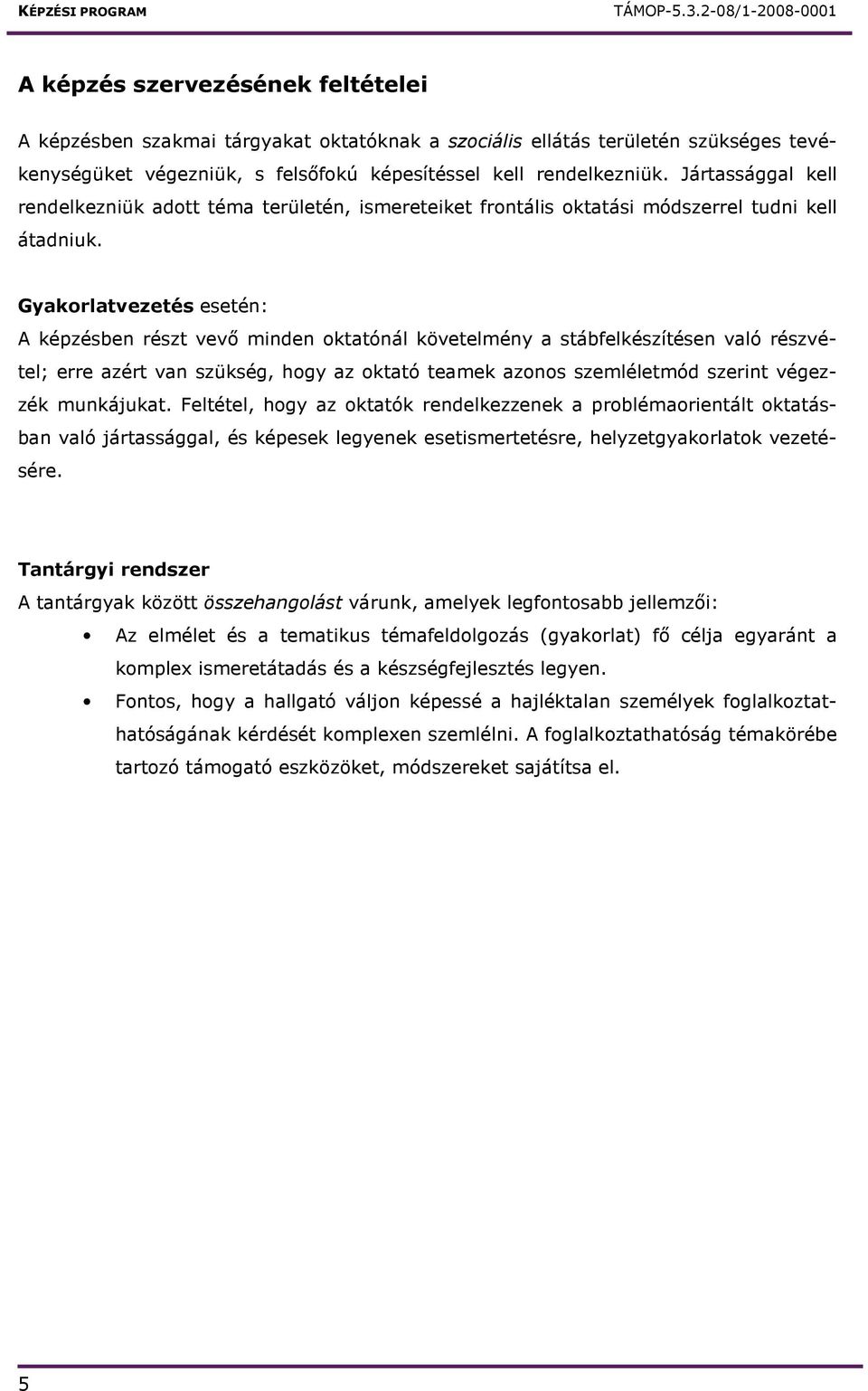 Gyakorlatvezetés esetén: A képzésben részt vevı minden oktatónál követelmény a stábfelkészítésen való részvétel; erre azért van szükség, hogy az oktató teamek azonos szemléletmód szerint végezzék