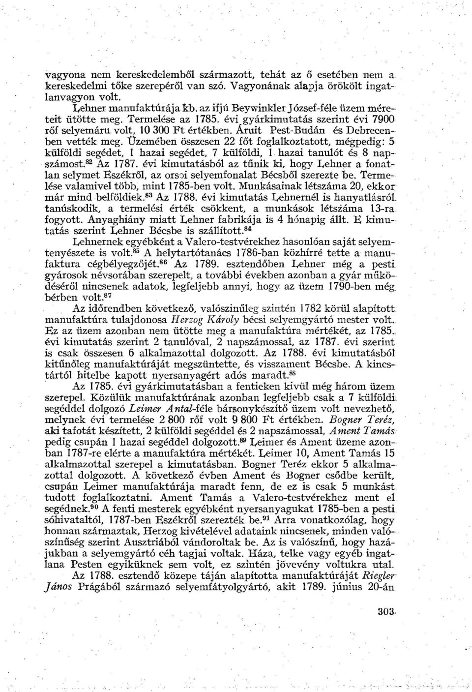 Üzemében összesen 22 főt foglalkoztatott, mégpedig: 5 külföldi segédet, 1 hazai segédet, 7 külföldi, 1 hazai tanulót és 8 napszámost. 82 Az 1787.