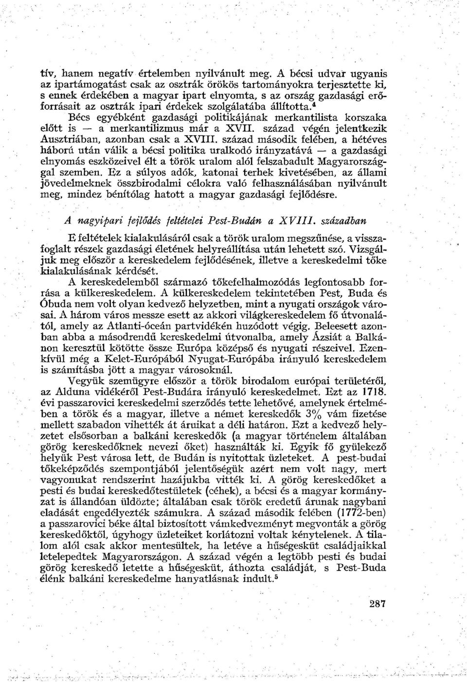 szolgálatába állította. 4 Bécs egyébként gazdasági politikájának merkantilista korszaka előtt is a merkantilizmus már a XVII. század végén jelentkezik Ausztriában, azonban csak a XVIII.
