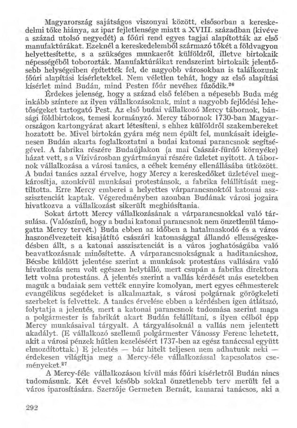 Ezeknél a kereskedelemből származó tőkét a földvagyon helyettesítette, s a szükséges munkaerőt külföldről, illetve birtokaik népességéből toborozták.