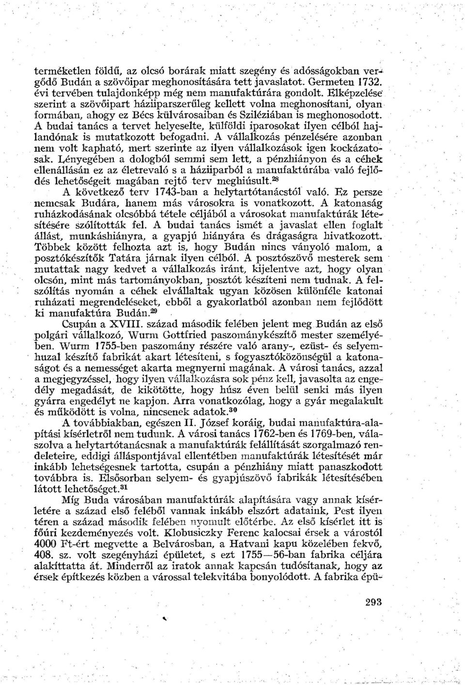 A budai tanács a tervet helyeselte, külföldi iparosokat ilyen célból hajlandónak is mutatkozott befogadni.