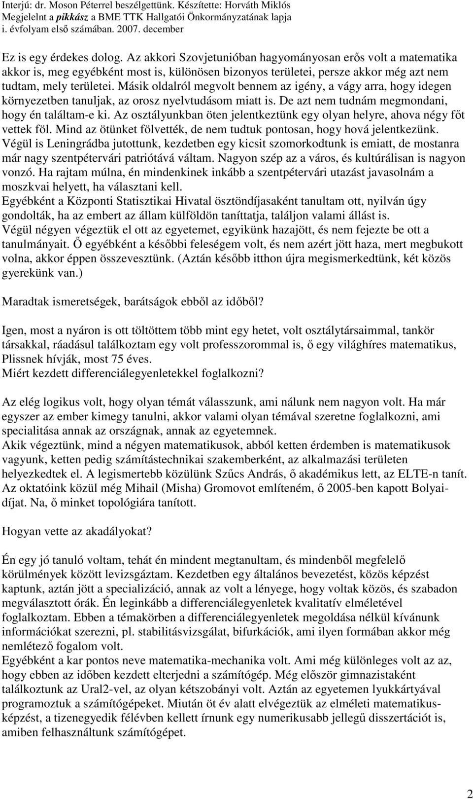 Az osztályunkban öten jelentkeztünk egy olyan helyre, ahova négy fıt vettek föl. Mind az ötünket fölvették, de nem tudtuk pontosan, hogy hová jelentkezünk.