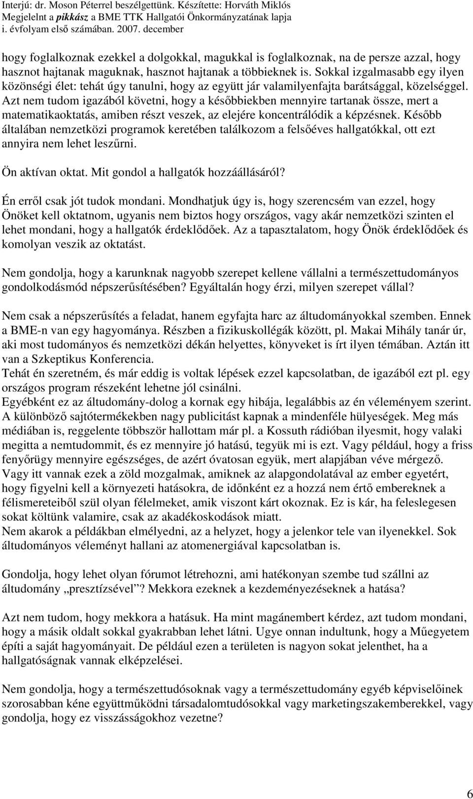 Azt nem tudom igazából követni, hogy a késıbbiekben mennyire tartanak össze, mert a matematikaoktatás, amiben részt veszek, az elejére koncentrálódik a képzésnek.