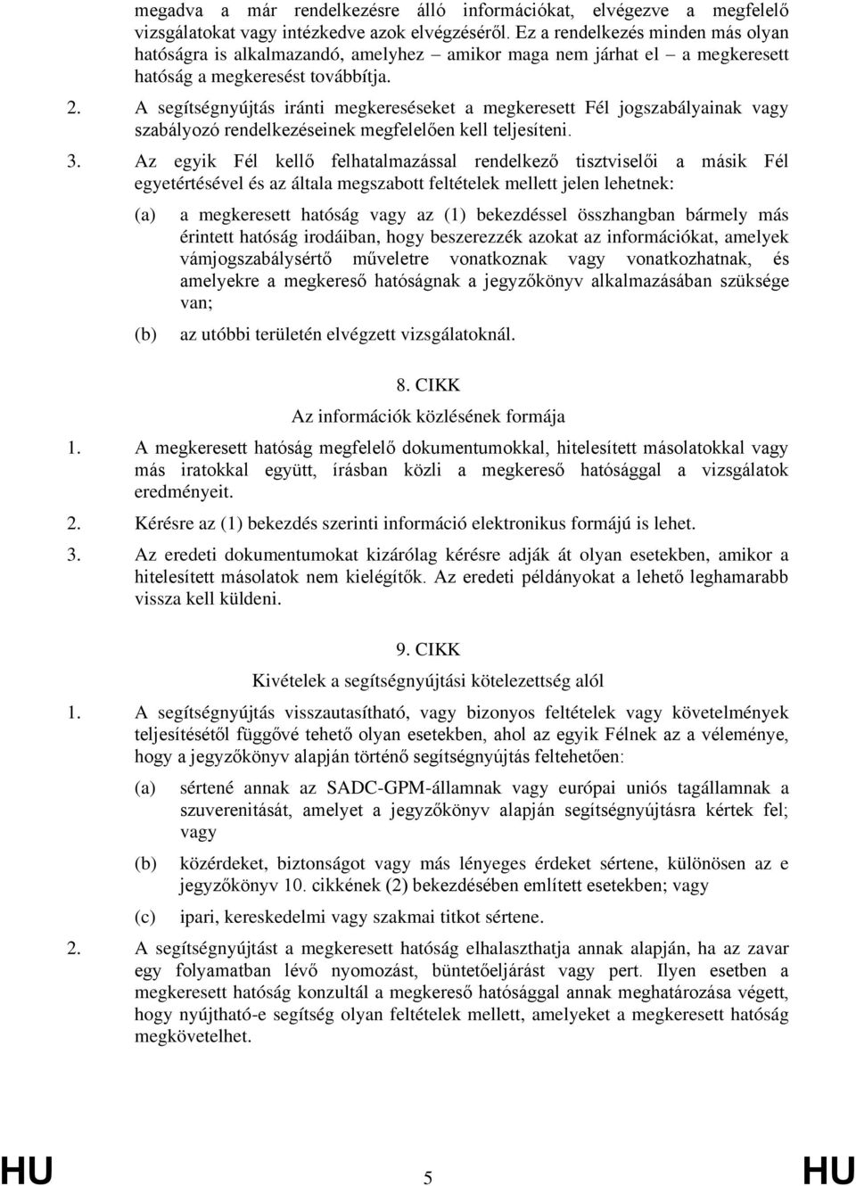 A seítsényújtás iránti mekereséseket a mekeresett Fél joszabályainak vay szabályozó rendelkezéseinek mefelelően kell teljesíteni. 3.