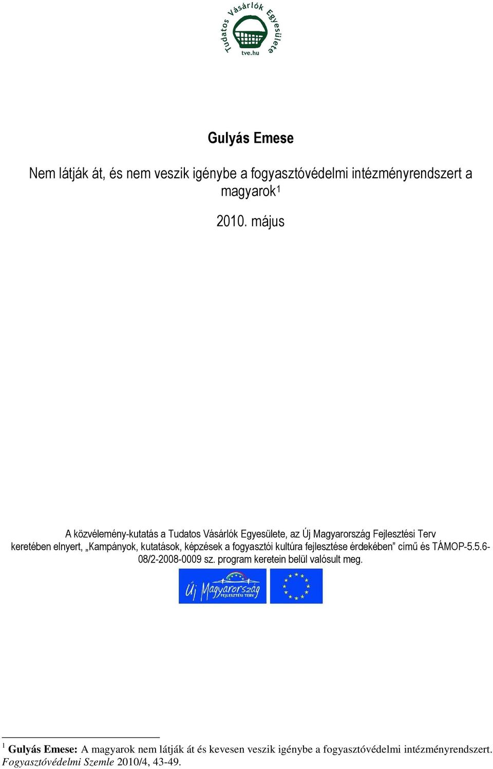 kutatások, képzések a fogyasztói kultúra fejlesztése érdekében címő és TÁMOP-5.5.6-08/2-2008-0009 sz.