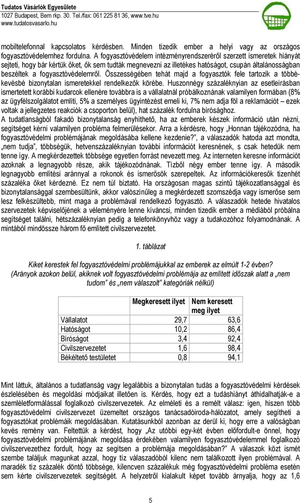 fogyasztóvédelemrıl. Összességében tehát majd a fogyasztók fele tartozik a többékevésbé bizonytalan ismeretekkel rendelkezık körébe.