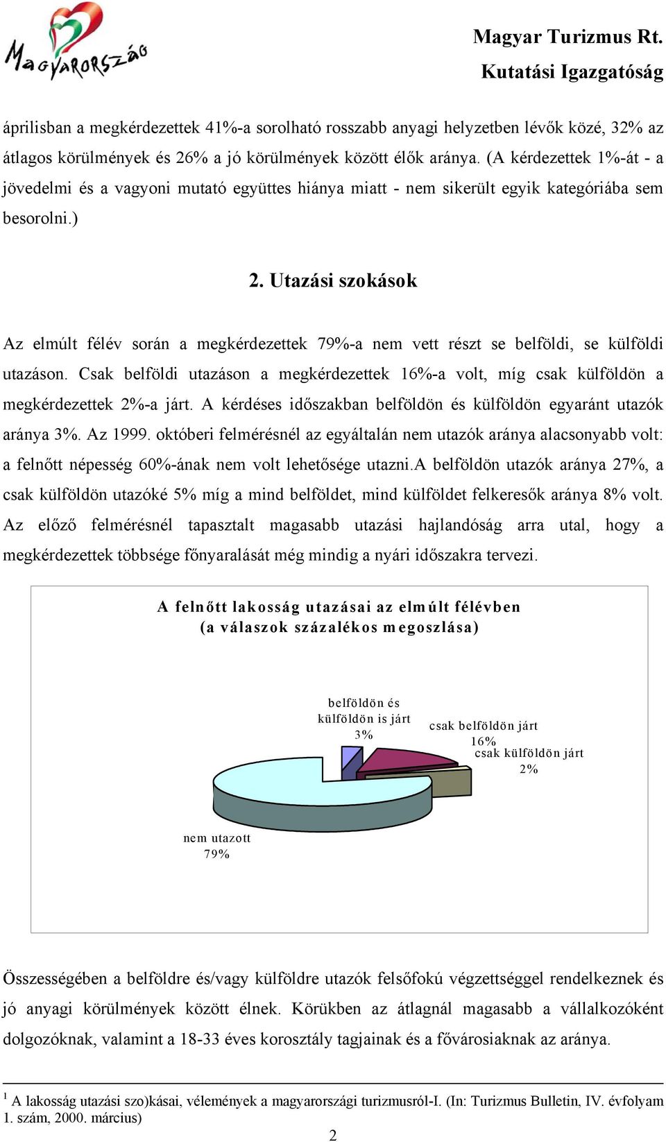 Utazási szokások Az elmúlt félév során a megkérdezettek 79%-a nem vett részt se belföldi, se külföldi utazáson.