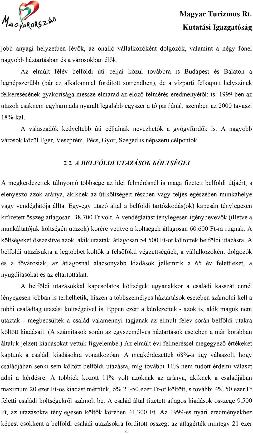 messze elmarad az előző felmérés eredményétől: is: 1999-ben az utazók csaknem egyharmada nyaralt legalább egyszer a tó partjánál, szemben az 2000 tavaszi 18%-kal.