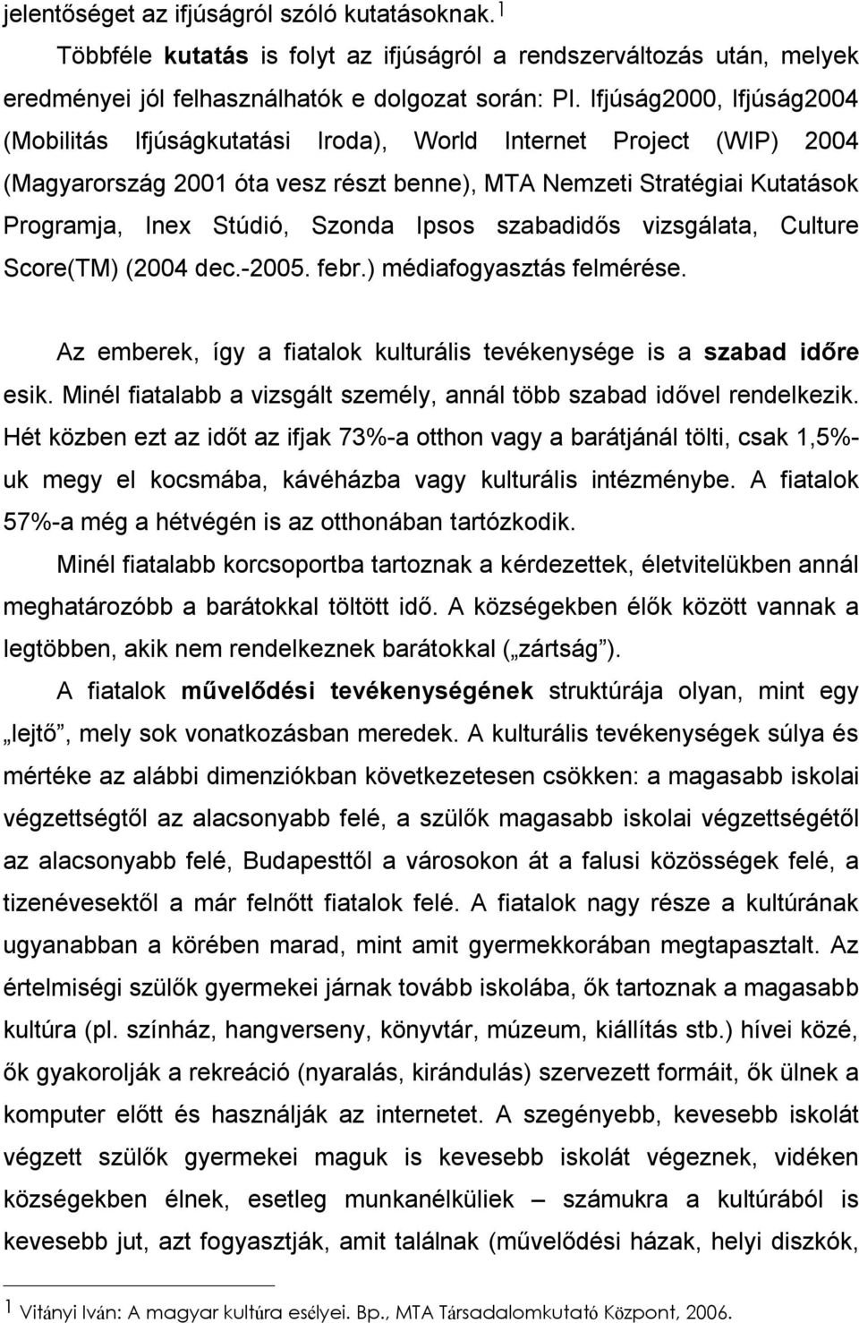 Ipsos szabadidős vizsgálata, Culture Score(TM) (2004 dec.-2005. febr.) médiafogyasztás felmérése. Az emberek, így a fiatalok kulturális tevékenysége is a szabad időre esik.