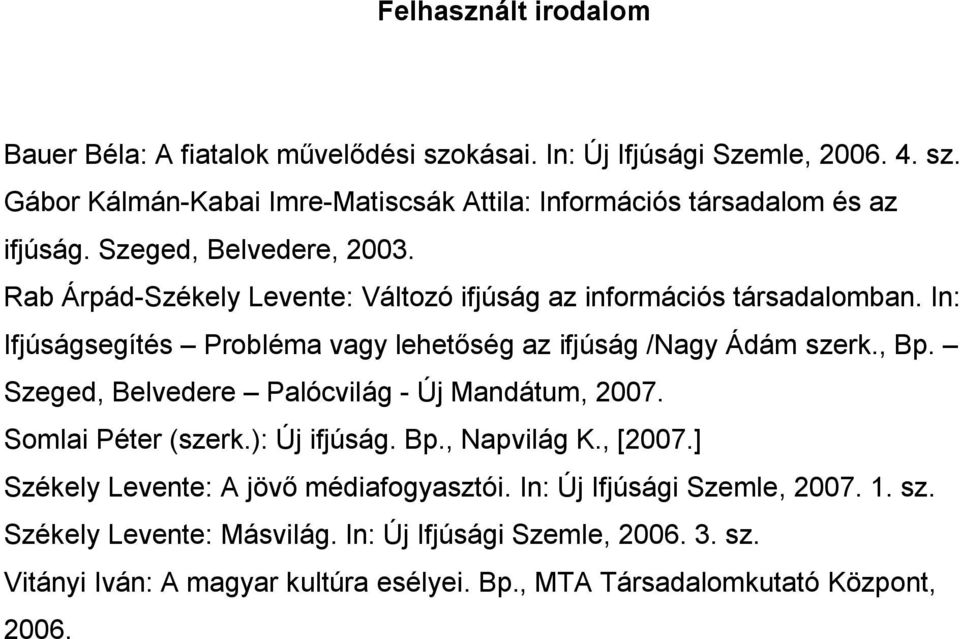 , Bp. Szeged, Belvedere Palócvilág - Új Mandátum, 2007. Somlai Péter (szerk.): Új ifjúság. Bp., Napvilág K., [2007.] Székely Levente: A jövő médiafogyasztói.