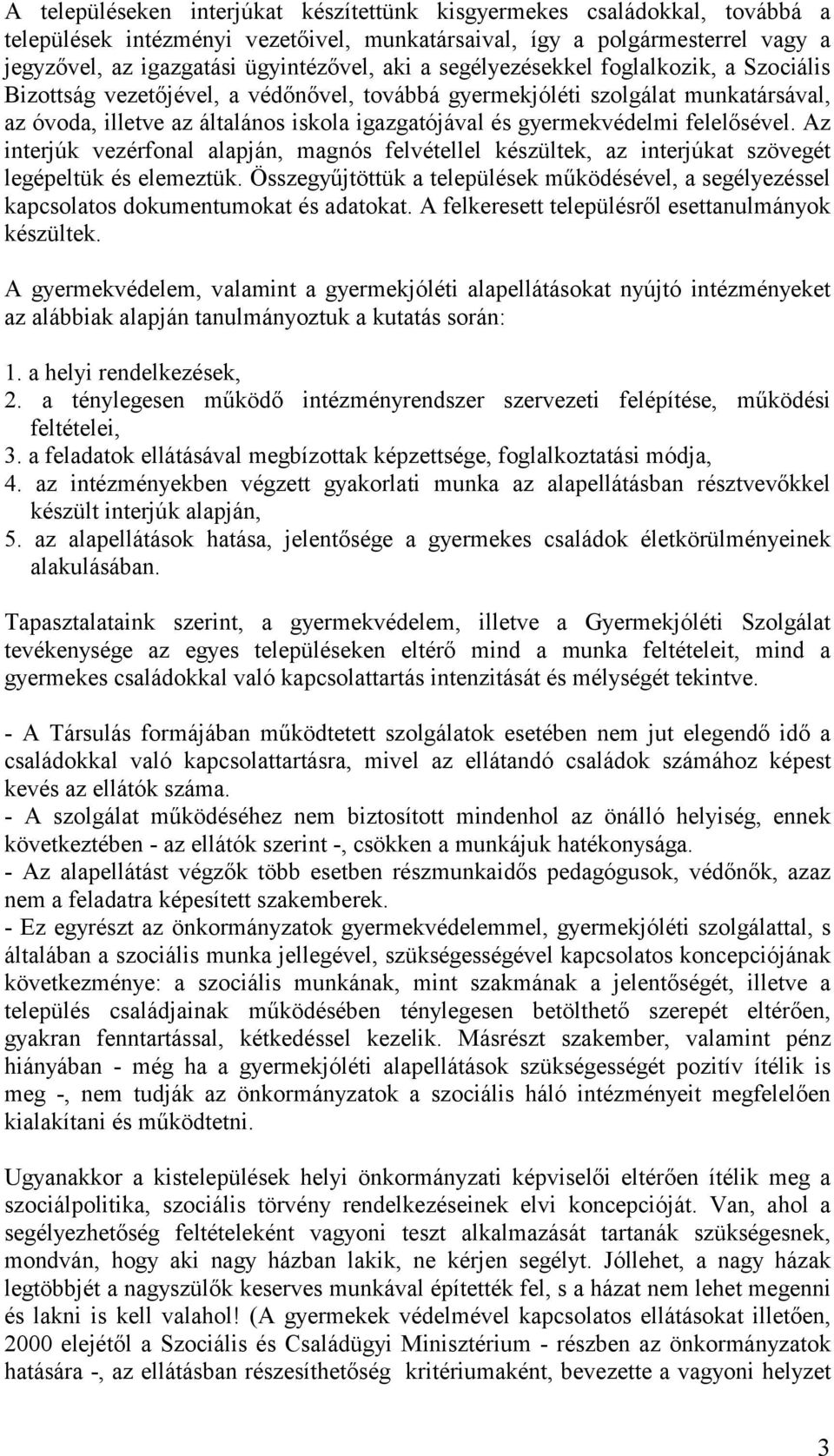 felelősével. Az interjúk vezérfonal alapján, magnós felvétellel készültek, az interjúkat szövegét legépeltük és elemeztük.