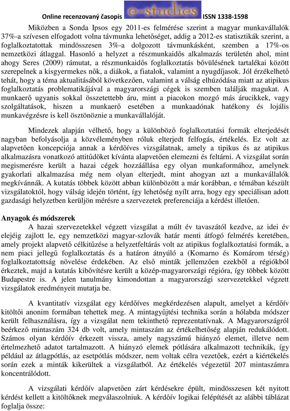 Hasonló a helyzet a részmunkaidős alkalmazás területén ahol, mint ahogy Seres (2009) rámutat, a részmunkaidős foglalkoztatás bővülésének tartalékai között szerepelnek a kisgyermekes nők, a diákok, a