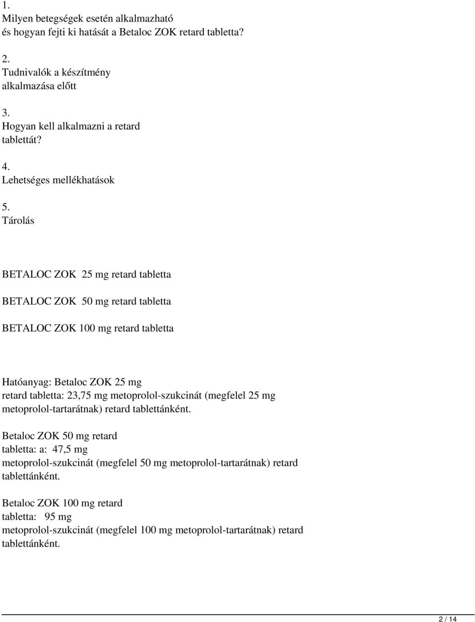 Tárolás BETALOC ZOK 25 mg retard tabletta BETALOC ZOK 50 mg retard tabletta BETALOC ZOK 100 mg retard tabletta Hatóanyag: Betaloc ZOK 25 mg retard tabletta: 23,75 mg