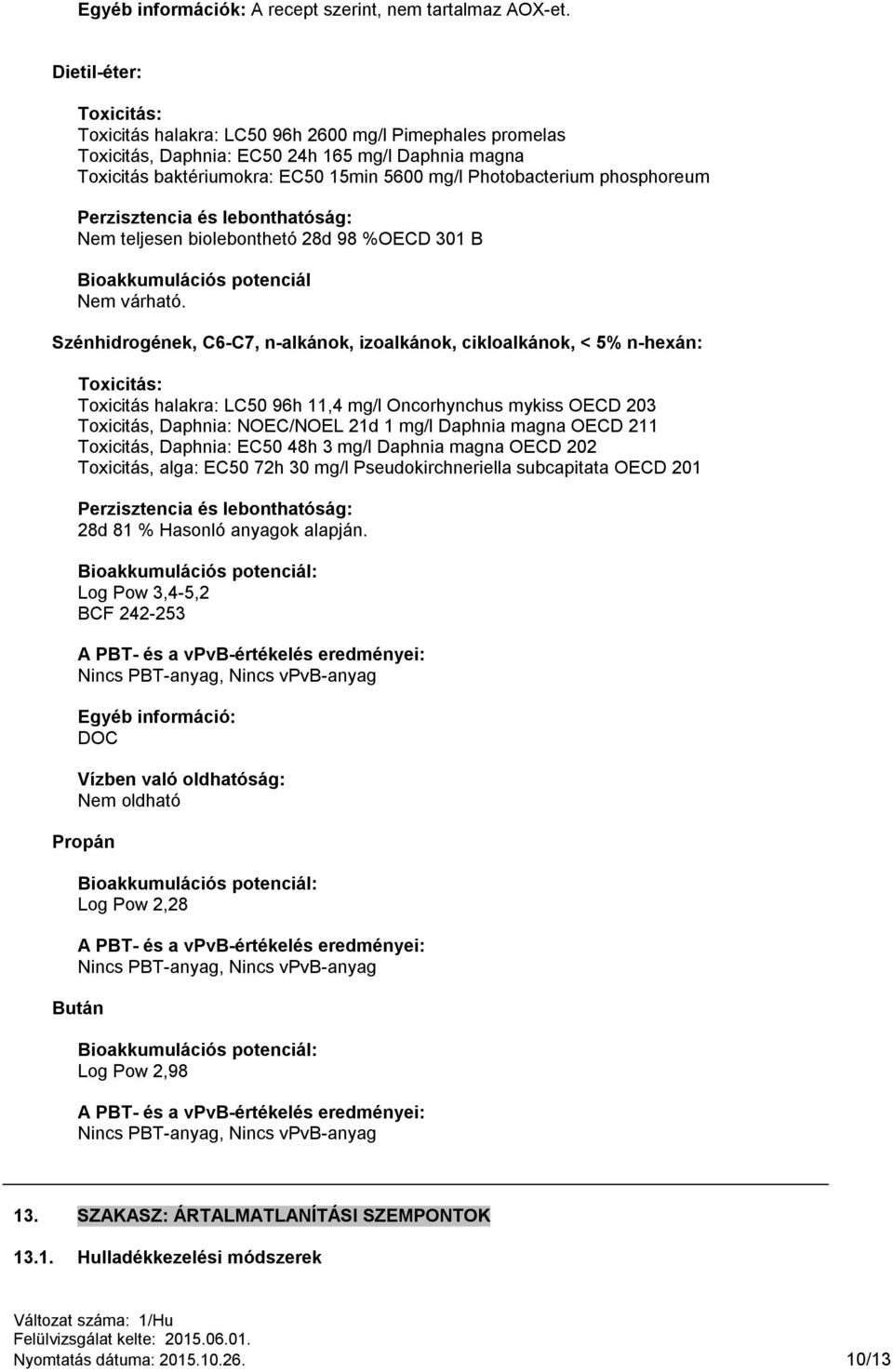 phosphoreum Perzisztencia és lebonthatóság: Nem teljesen biolebonthetó 28d 98 %OECD 301 B Bioakkumulációs potenciál Nem várható.