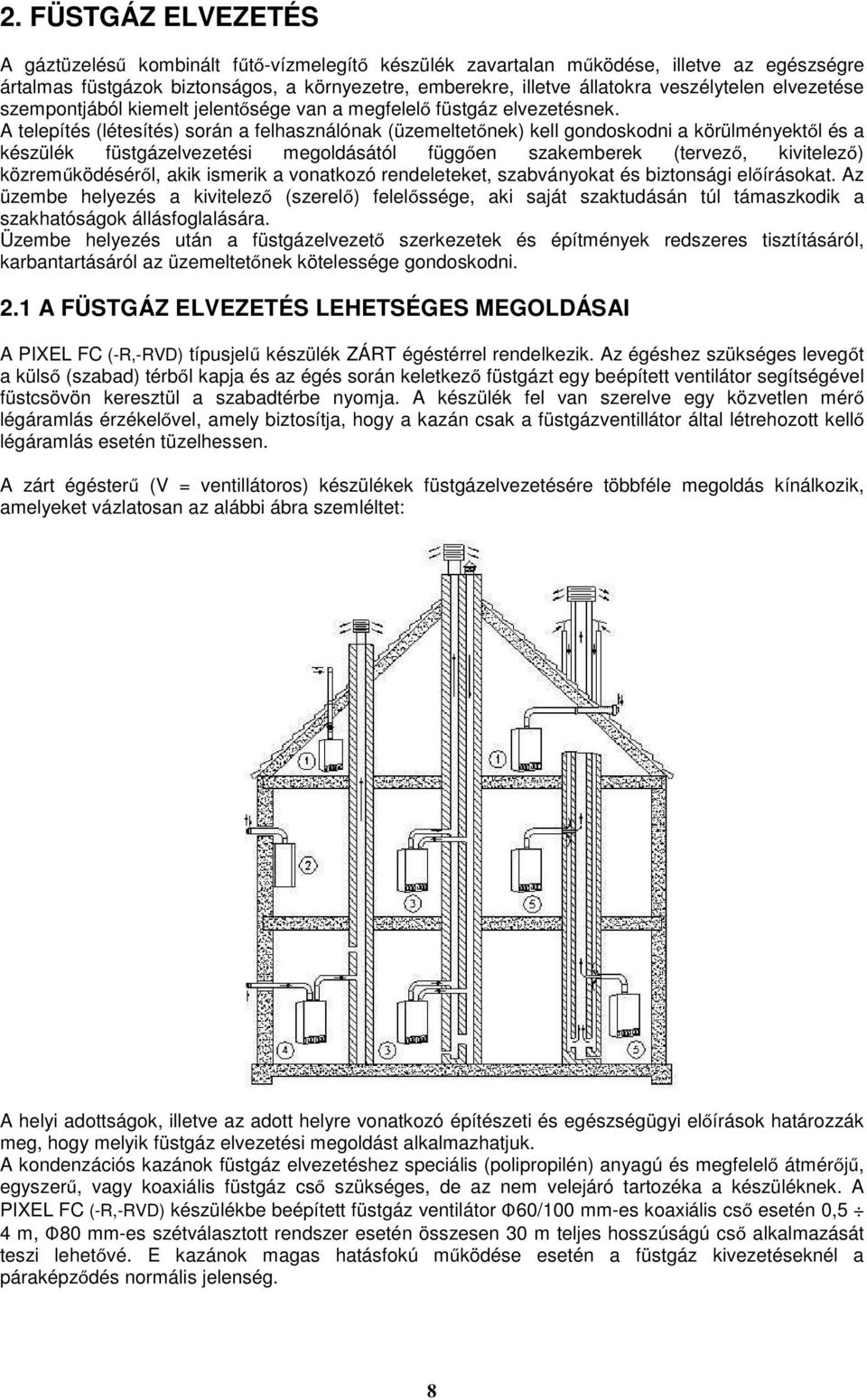 A telepítés (létesítés) során a felhasználónak (üzemeltetőnek) kell gondoskodni a körülményektől és a készülék füstgázelvezetési megoldásától függően szakemberek (tervező, kivitelező)