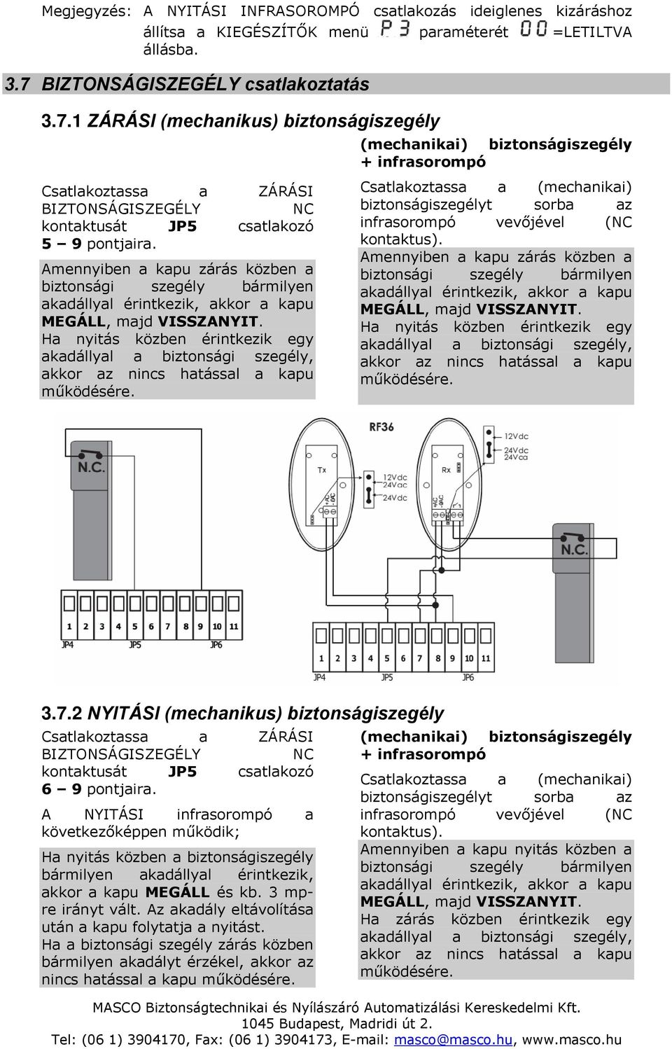 mennyiben a kapu zárás közben a biztonsági szegély bármilyen akadállyal érintkezik, akkor a kapu MEGÁLL, majd VISSZNYIT.