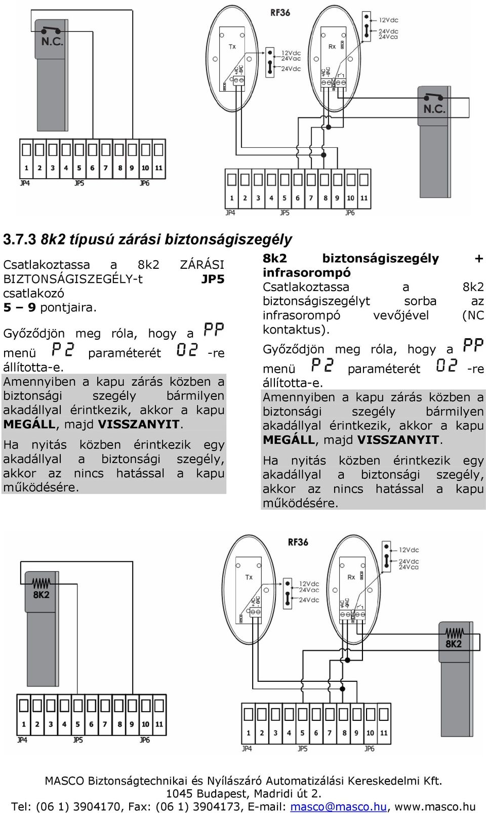 Ha nyitás közben érintkezik egy akadállyal a biztonsági szegély, akkor az nincs hatással a kapu működésére.