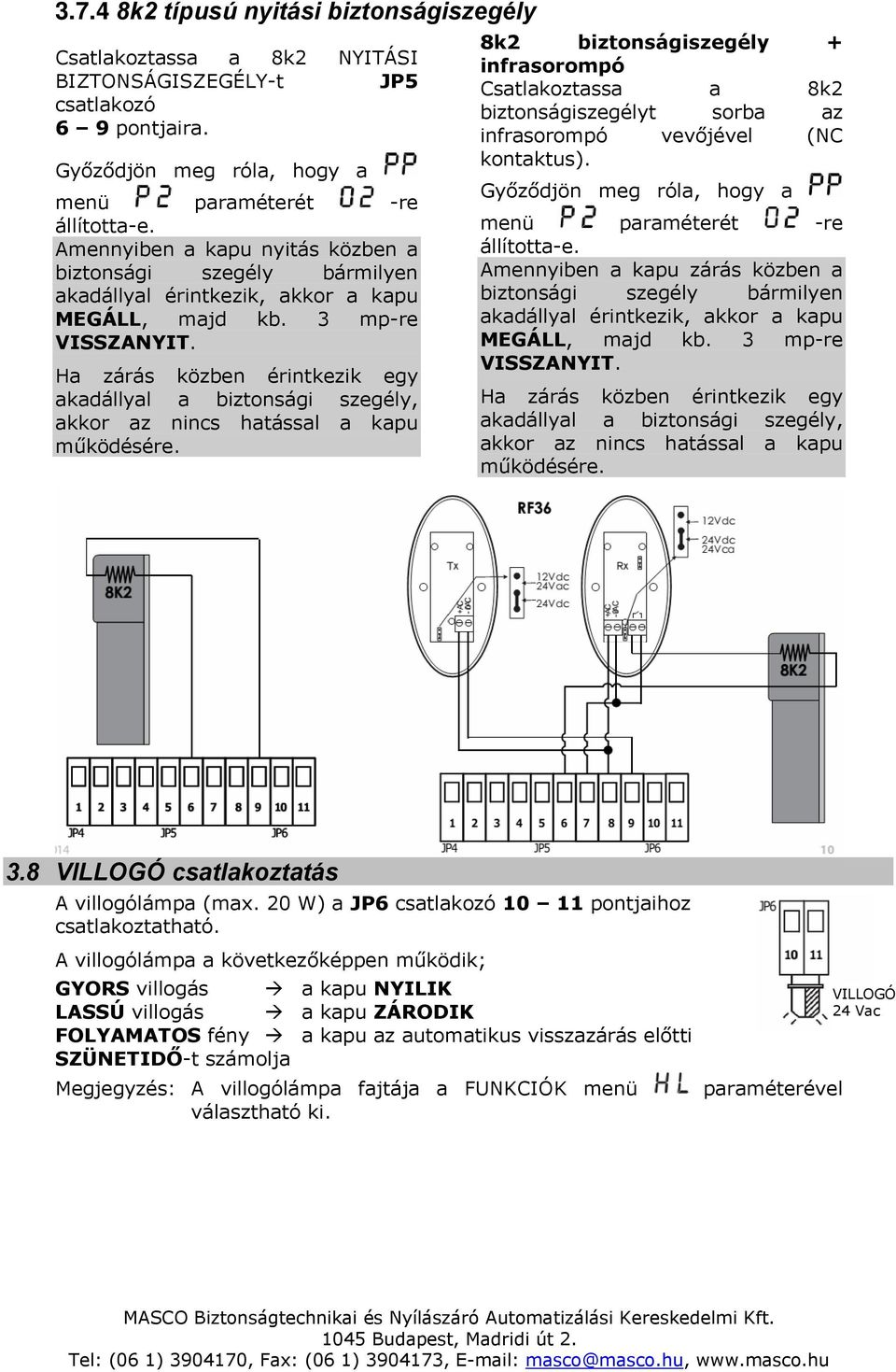 Ha zárás közben érintkezik egy akadállyal a biztonsági szegély, akkor az nincs hatással a kapu működésére.