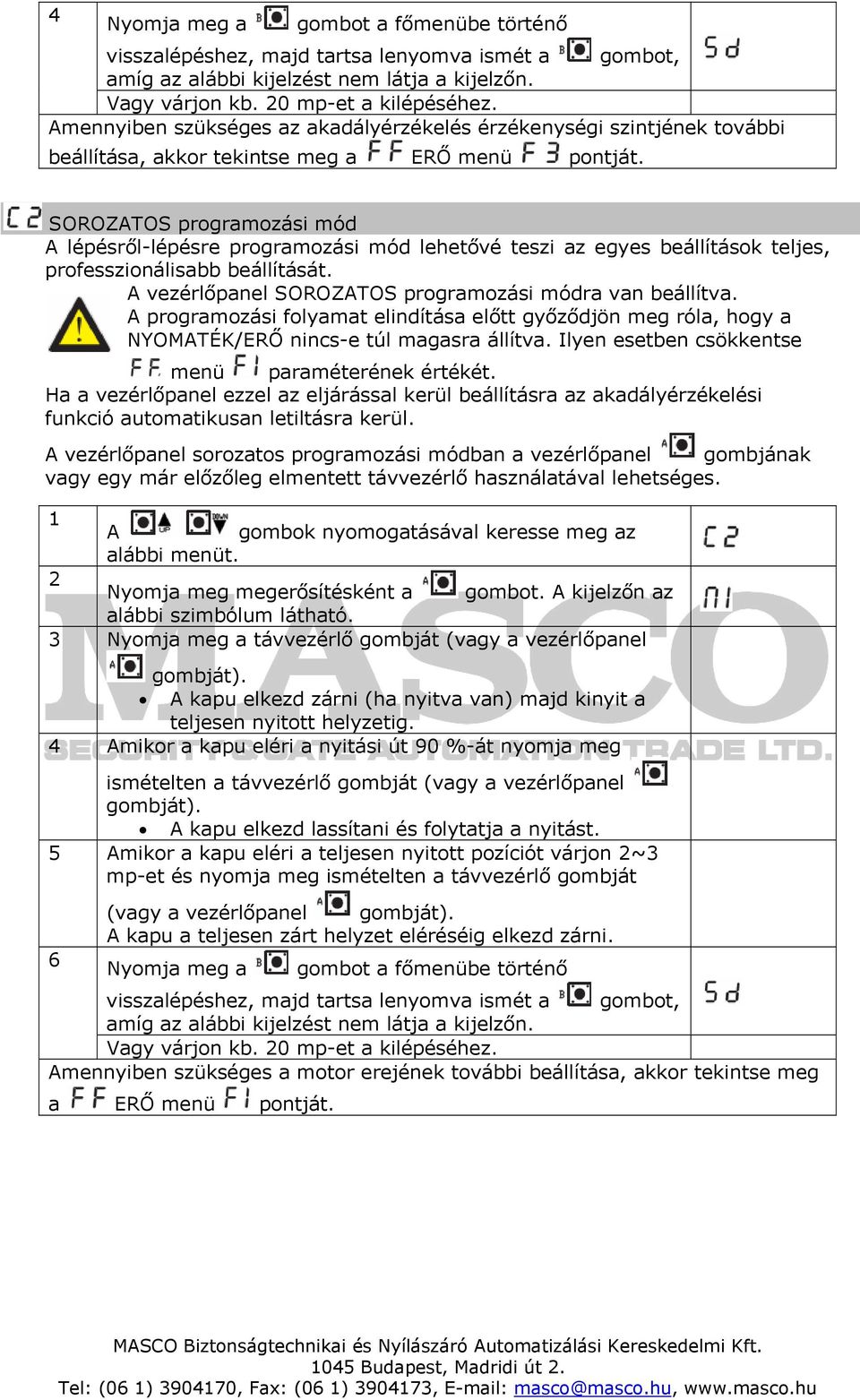 SOROZTOS programozási mód lépésről-lépésre programozási mód lehetővé teszi az egyes beállítások teljes, professzionálisabb beállítását. vezérlőpanel SOROZTOS programozási módra van beállítva.