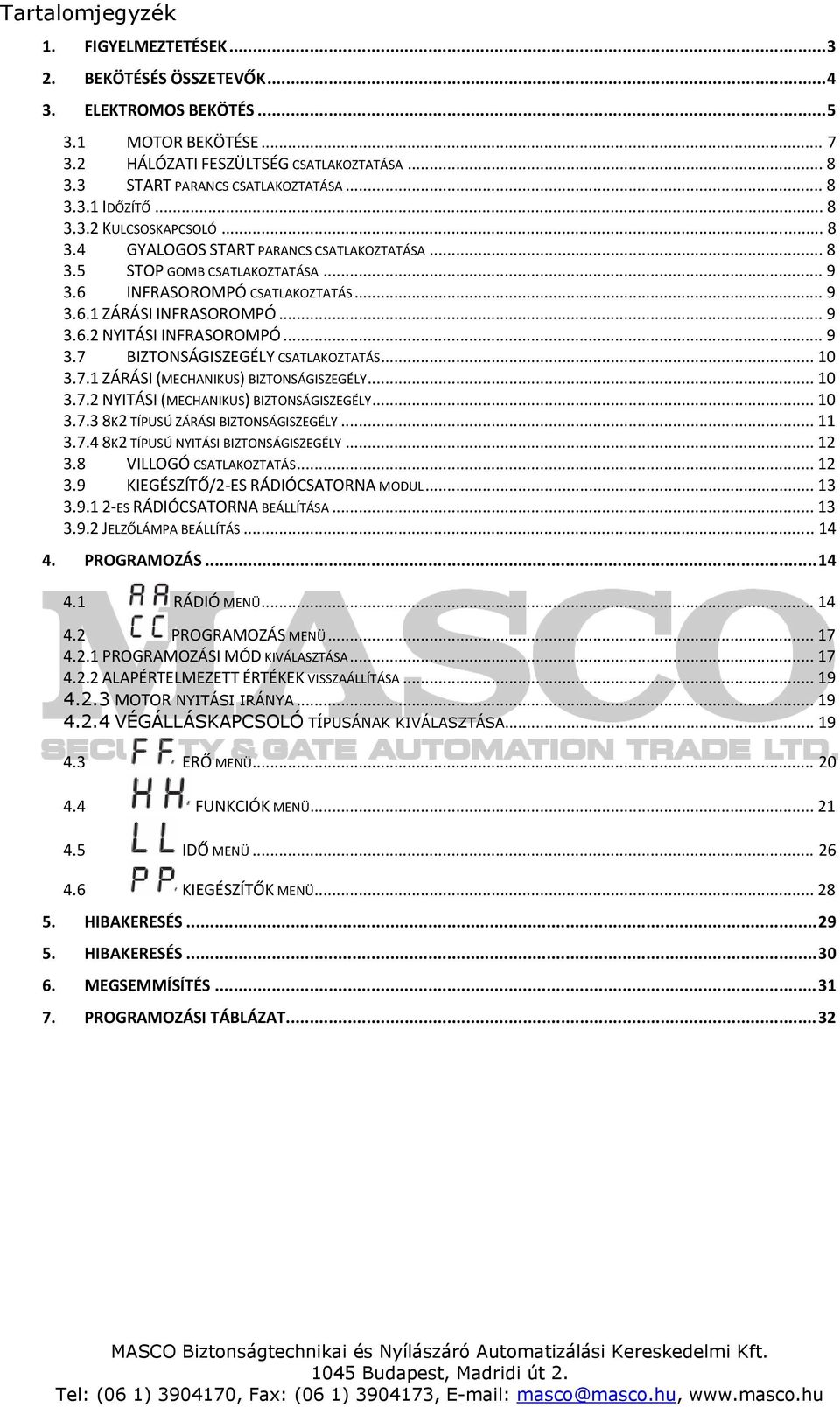 .. 0.7. NYITÁSI (MECHNIKUS) BIZTONSÁGISZEGÉLY... 0.7. 8K TÍPUSÚ ZÁRÁSI BIZTONSÁGISZEGÉLY....7. 8K TÍPUSÚ NYITÁSI BIZTONSÁGISZEGÉLY....8 VILLOGÓ CSTLKOZTTÁS....9 KIEGÉSZÍTŐ/ ES RÁDIÓCSTORN MODUL....9. ES RÁDIÓCSTORN BEÁLLÍTÁS.