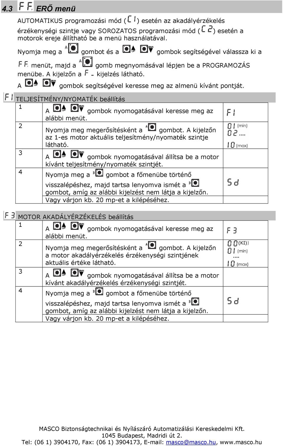 gombok segítségével keresse meg az almenü kívánt pontját. TELJESÍTMÉNY/NYOMTÉK beállítás kijelzőn az -es motor aktuális teljesítmény/nyomaték szintje látható.