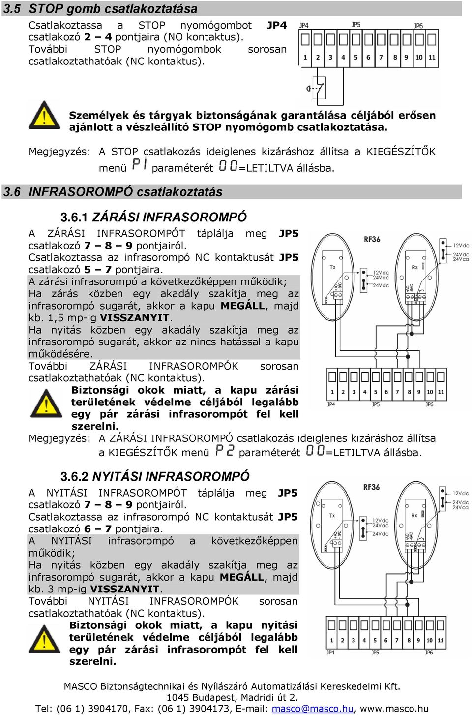 Megjegyzés: STOP csatlakozás ideiglenes kizáráshoz állítsa a KIEGÉSZÍTŐK menü paraméterét =LETILTV állásba..6 INFRSOROMPÓ csatlakoztatás.6. ZÁRÁSI INFRSOROMPÓ ZÁRÁSI INFRSOROMPÓT táplálja meg JP5 csatlakozó 7 8 9 pontjairól.