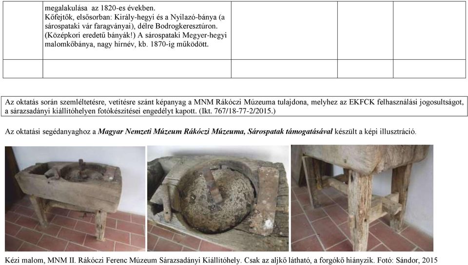 Az oktatás során szemléltetésre, vetítésre szánt képanyag a MNM Rákóczi Múzeuma tulajdona, melyhez az EKFCK felhasználási jogosultságot, a sárazsadányi kiállítóhelyen fotókészítései