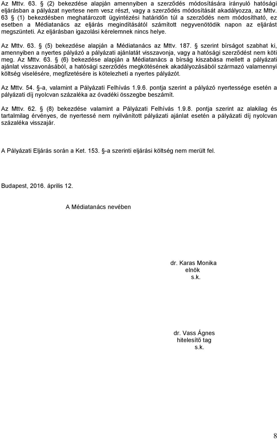 Az eljárásban igazolási kérelemnek nincs helye. Az Mttv. 63. (5) bekezdése alapján a Médiatanács az Mttv. 187.