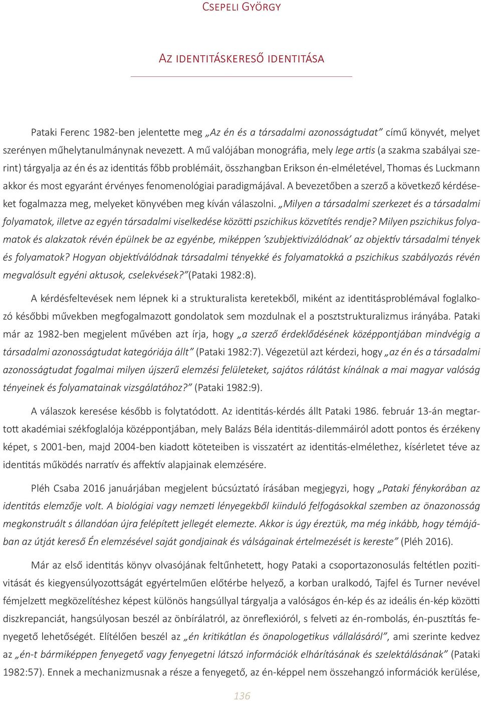 érvényes fenomenológiai paradigmájával. A bevezetőben a szerző a következő kérdéseket fogalmazza meg, melyeket könyvében meg kíván válaszolni.