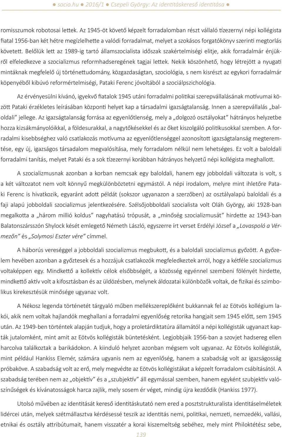 követett. Belőlük lett az 1989-ig tartó államszocialista időszak szakértelmiségi elitje, akik forradalmár énjükről elfeledkezve a szocializmus reformhadseregének tagjai lettek.