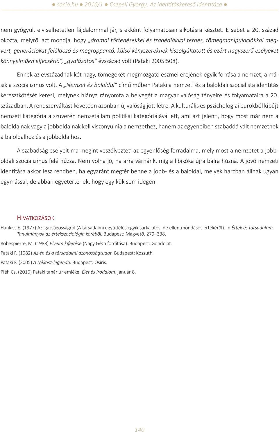 nagyszerű esélyeket könnyelműen elfecsérlő, gyalázatos évszázad volt (Pataki 2005:508).