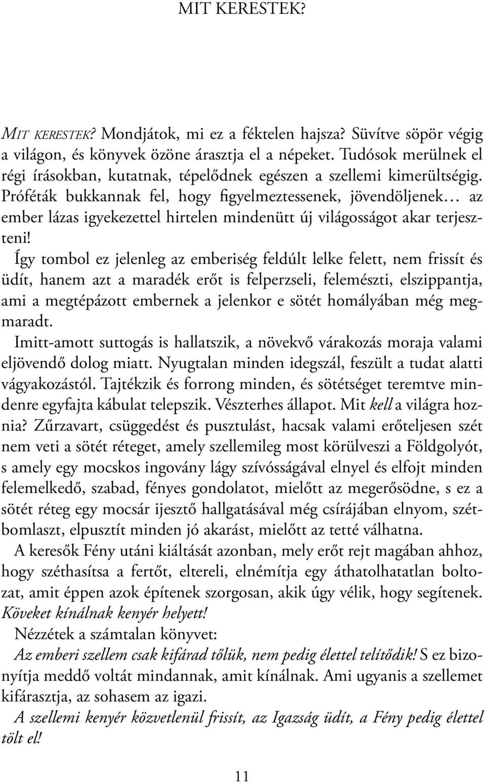 Próféták bukkannak fel, hogy figyelmeztessenek, jövendöljenek az ember lázas igyekezettel hirtelen mindenütt új világosságot akar terjeszteni!