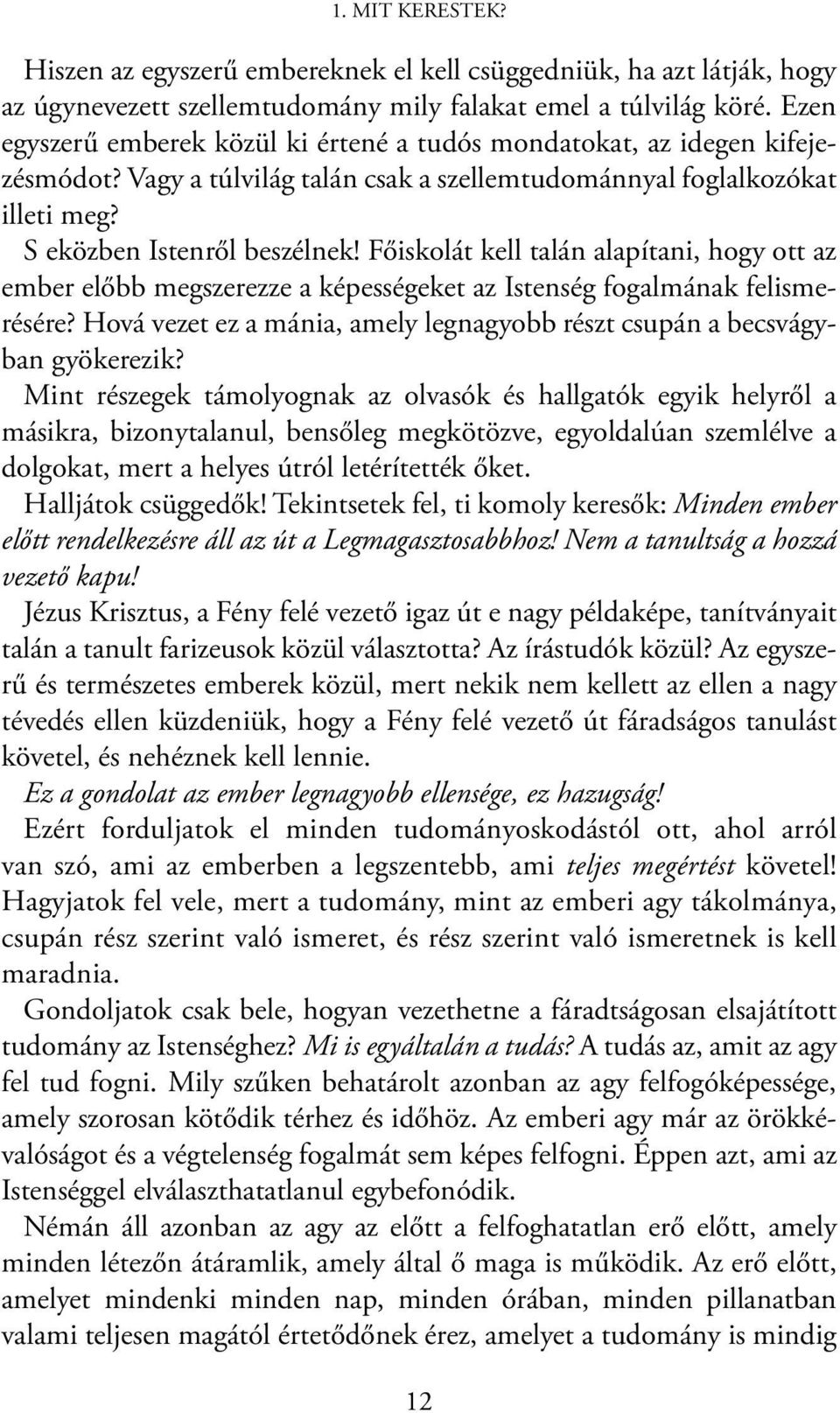 Főiskolát kell talán alapítani, hogy ott az ember előbb megszerezze a képességeket az Istenség fogalmának felismerésére? Hová vezet ez a mánia, amely legnagyobb részt csupán a becsvágyban gyökerezik?