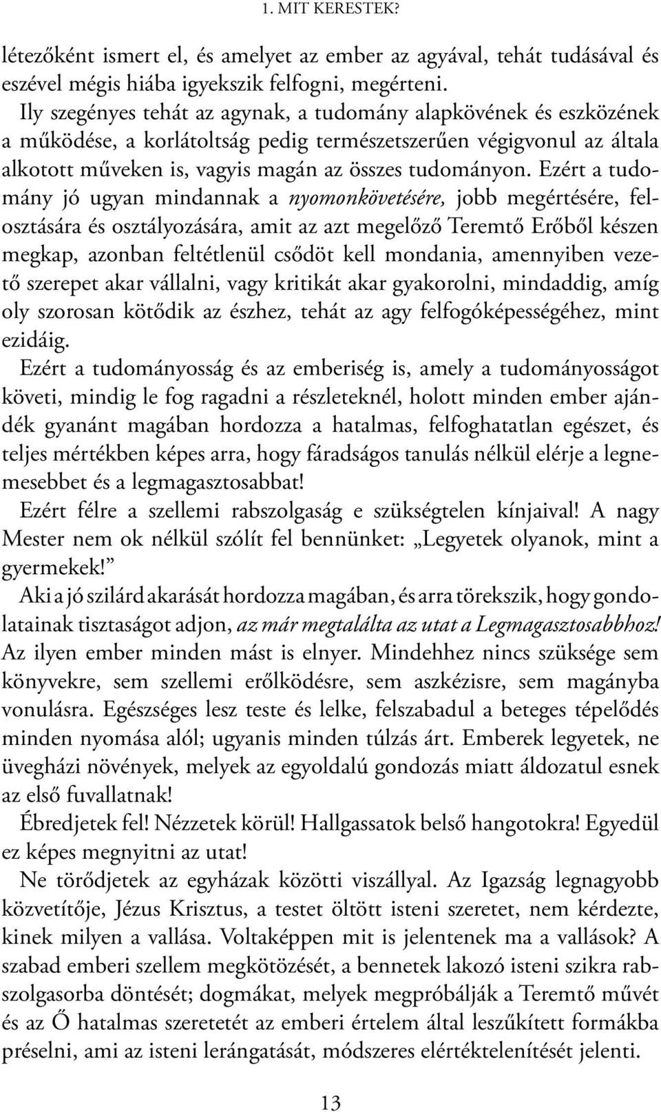 Ezért a tudomány jó ugyan mindannak a nyomonkövetésére, jobb megértésére, felosztására és osztályozására, amit az azt megelőző Teremtő Erőből készen megkap, azonban feltétlenül csődöt kell mondania,