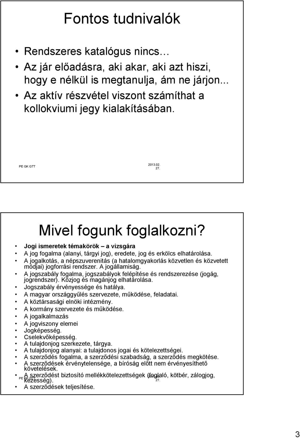 Jogi ismeretek témakörök a vizsgára A jog fogalma (alanyi, tárgyi jog), eredete, jog és erkölcs elhatárolása.