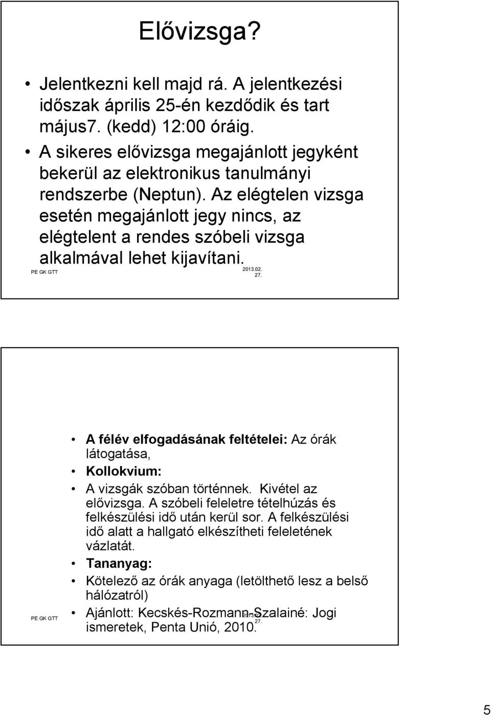 Az elégtelen vizsga esetén megajánlott jegy nincs, az elégtelent a rendes szóbeli vizsga alkalmával lehet kijavítani.