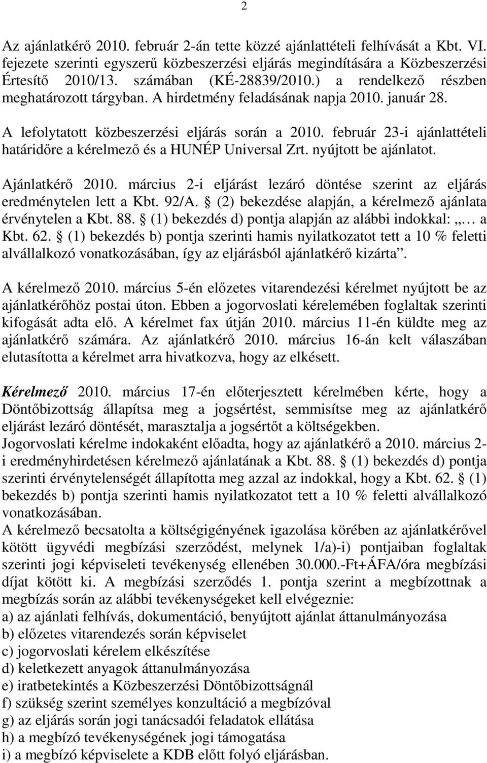 február 23-i ajánlattételi határidőre a kérelmező és a HUNÉP Universal Zrt. nyújtott be ajánlatot. Ajánlatkérő 2010. március 2-i eljárást lezáró döntése szerint az eljárás eredménytelen lett a Kbt.