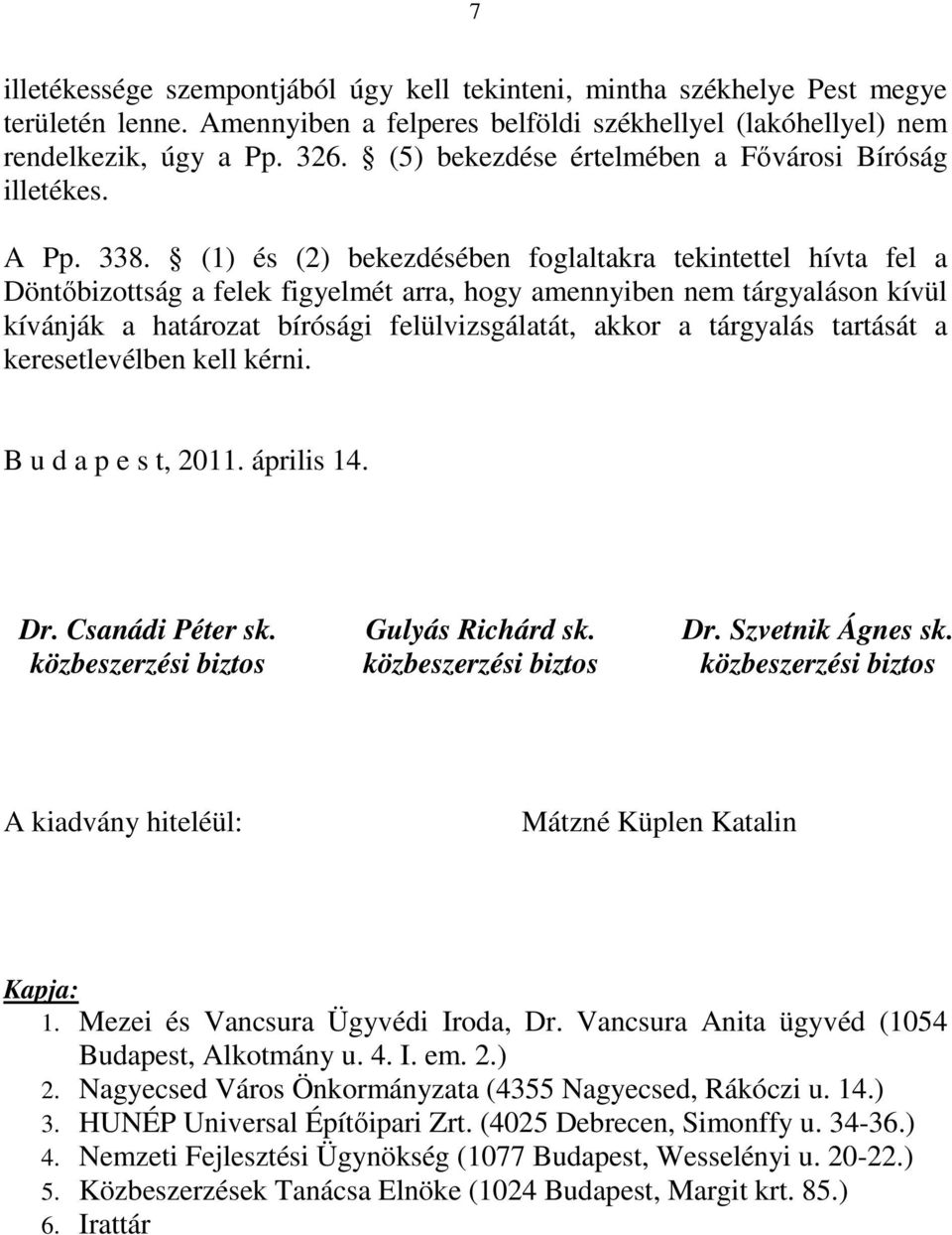 (1) és (2) bekezdésében foglaltakra tekintettel hívta fel a Döntőbizottság a felek figyelmét arra, hogy amennyiben nem tárgyaláson kívül kívánják a határozat bírósági felülvizsgálatát, akkor a