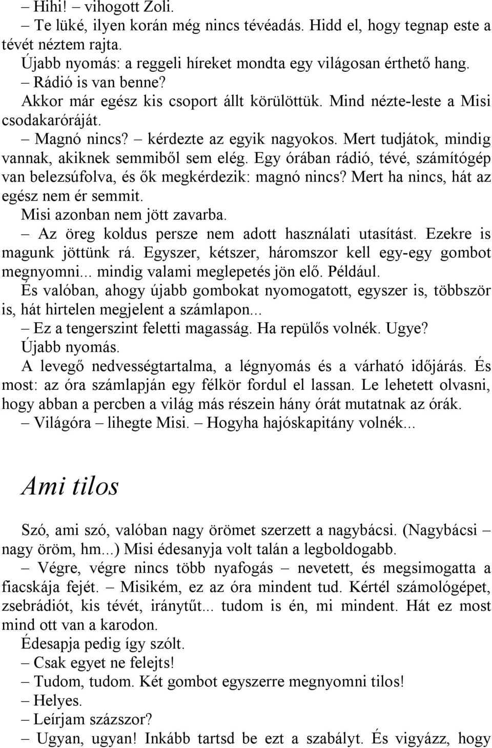 Egy órában rádió, tévé, számítógép van belezsúfolva, és ők megkérdezik: magnó nincs? Mert ha nincs, hát az egész nem ér semmit. Misi azonban nem jött zavarba.