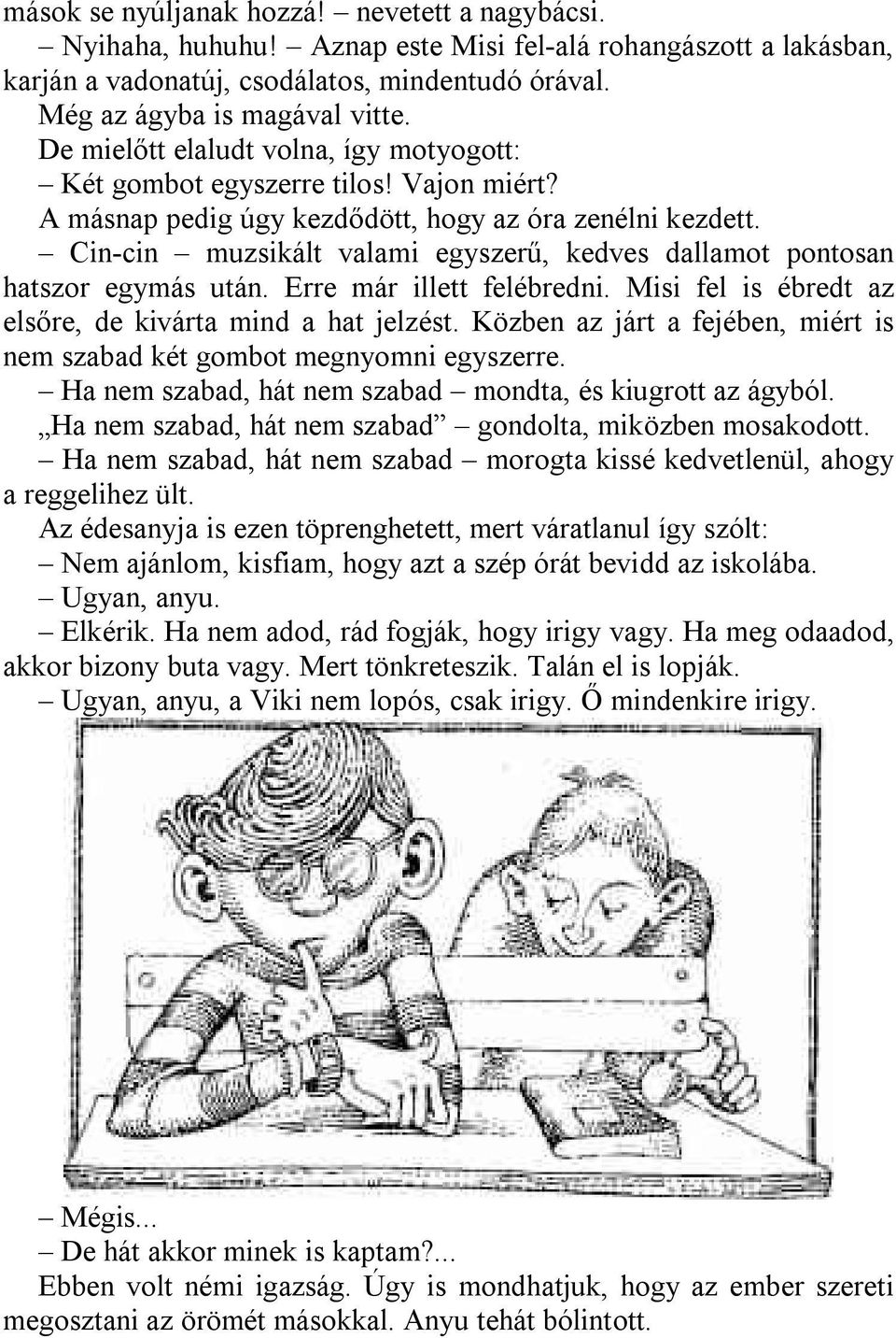 Cin-cin muzsikált valami egyszerű, kedves dallamot pontosan hatszor egymás után. Erre már illett felébredni. Misi fel is ébredt az elsőre, de kivárta mind a hat jelzést.