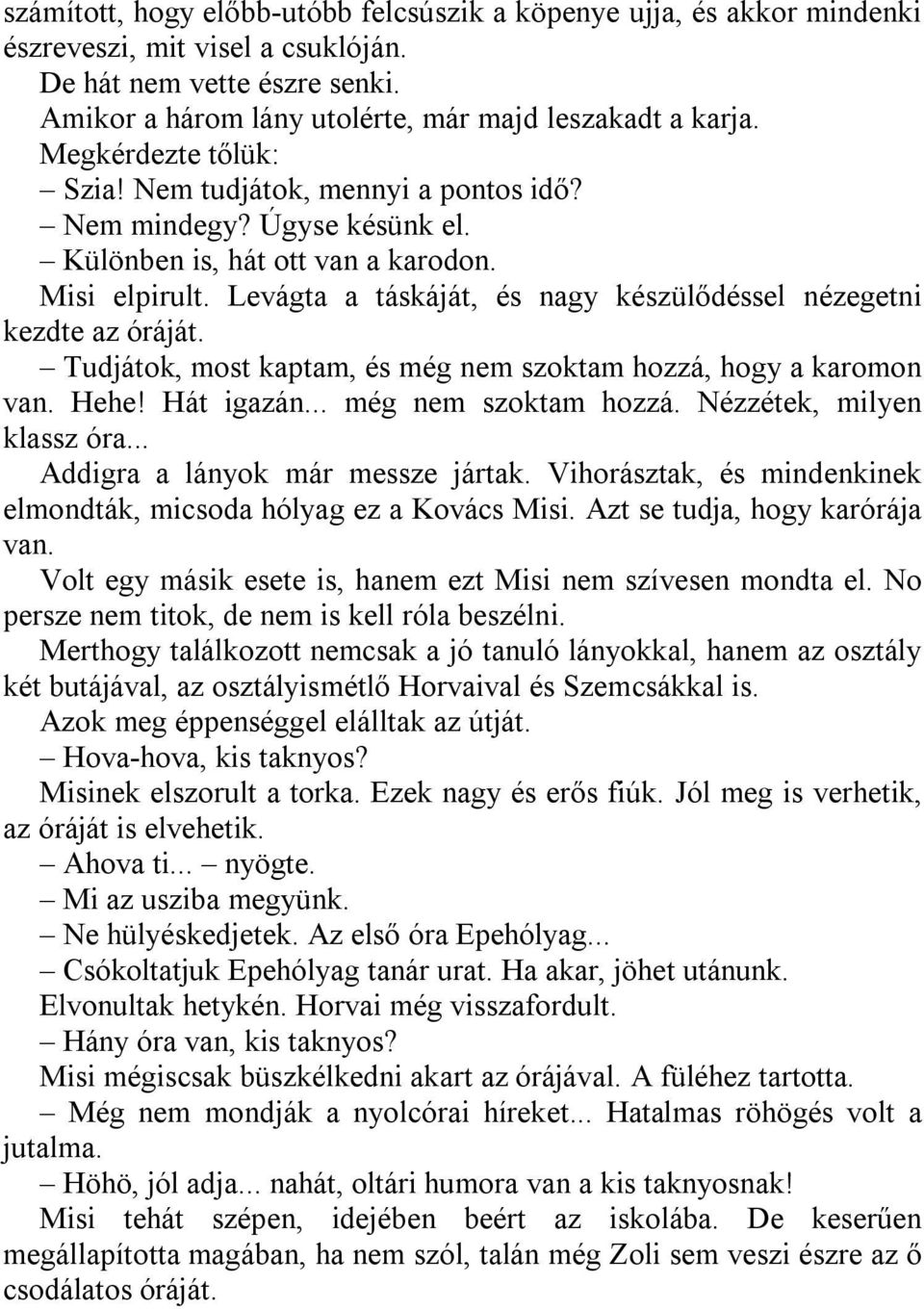 Levágta a táskáját, és nagy készülődéssel nézegetni kezdte az óráját. Tudjátok, most kaptam, és még nem szoktam hozzá, hogy a karomon van. Hehe! Hát igazán... még nem szoktam hozzá. Nézzétek, milyen klassz óra.