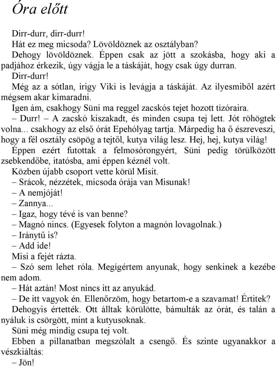 Az ilyesmiből azért mégsem akar kimaradni. Igen ám, csakhogy Süni ma reggel zacskós tejet hozott tízóraira. Durr! A zacskó kiszakadt, és minden csupa tej lett. Jót röhögtek volna.