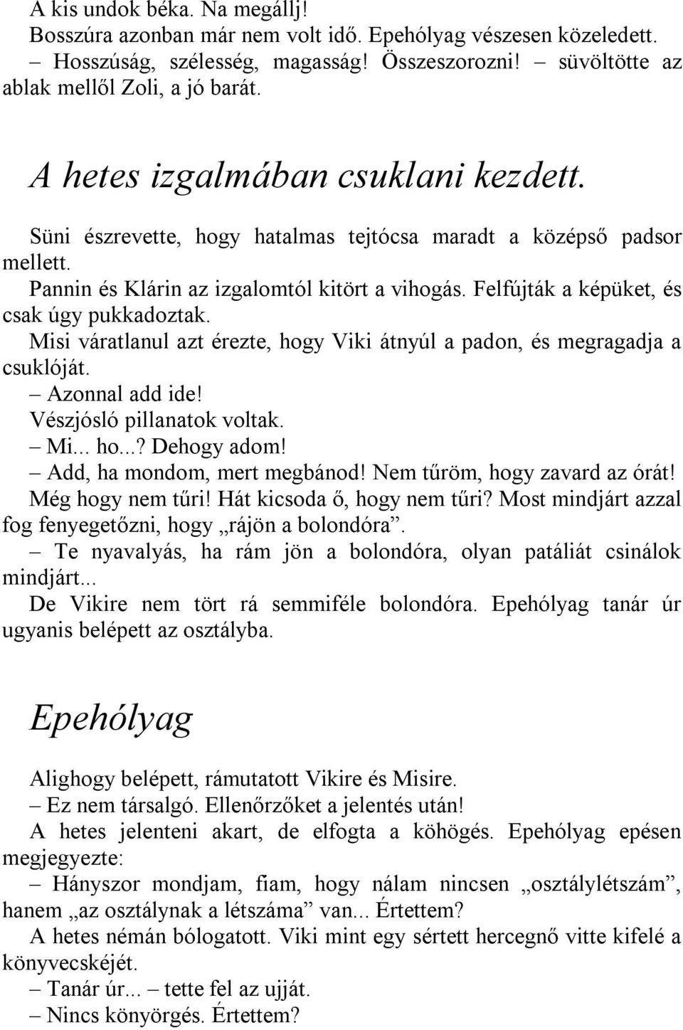 Felfújták a képüket, és csak úgy pukkadoztak. Misi váratlanul azt érezte, hogy Viki átnyúl a padon, és megragadja a csuklóját. Azonnal add ide! Vészjósló pillanatok voltak. Mi... ho...? Dehogy adom!