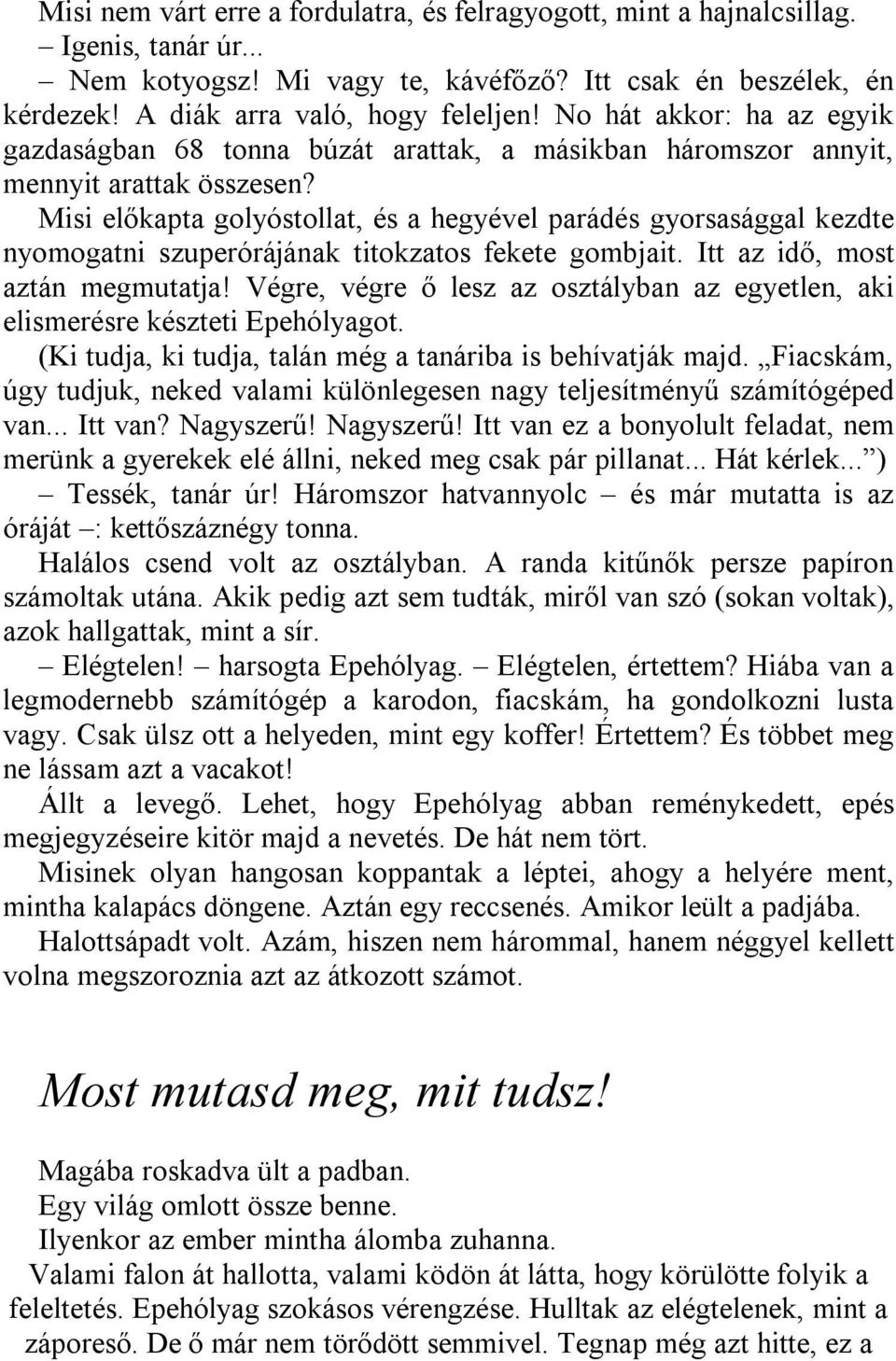 Misi előkapta golyóstollat, és a hegyével parádés gyorsasággal kezdte nyomogatni szuperórájának titokzatos fekete gombjait. Itt az idő, most aztán megmutatja!