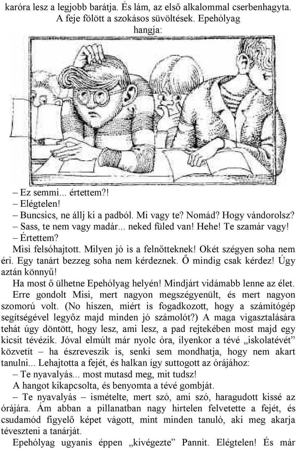 Egy tanárt bezzeg soha nem kérdeznek. Ő mindig csak kérdez! Úgy aztán könnyű! Ha most ő ülhetne Epehólyag helyén! Mindjárt vidámabb lenne az élet.