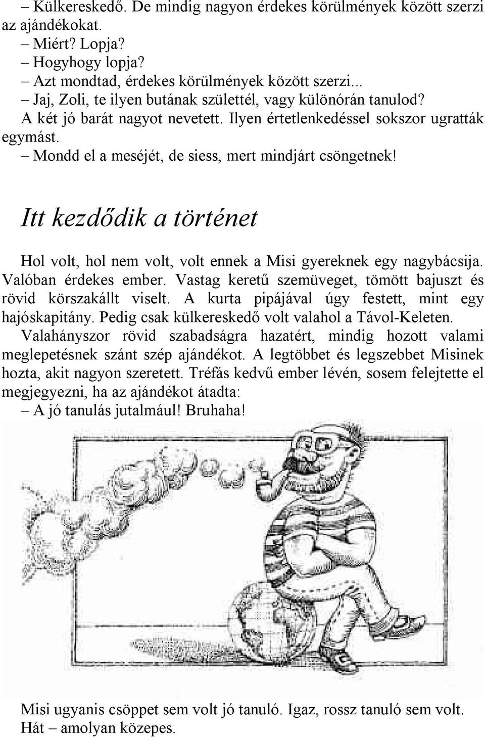 Mondd el a meséjét, de siess, mert mindjárt csöngetnek! Itt kezdődik a történet Hol volt, hol nem volt, volt ennek a Misi gyereknek egy nagybácsija. Valóban érdekes ember.