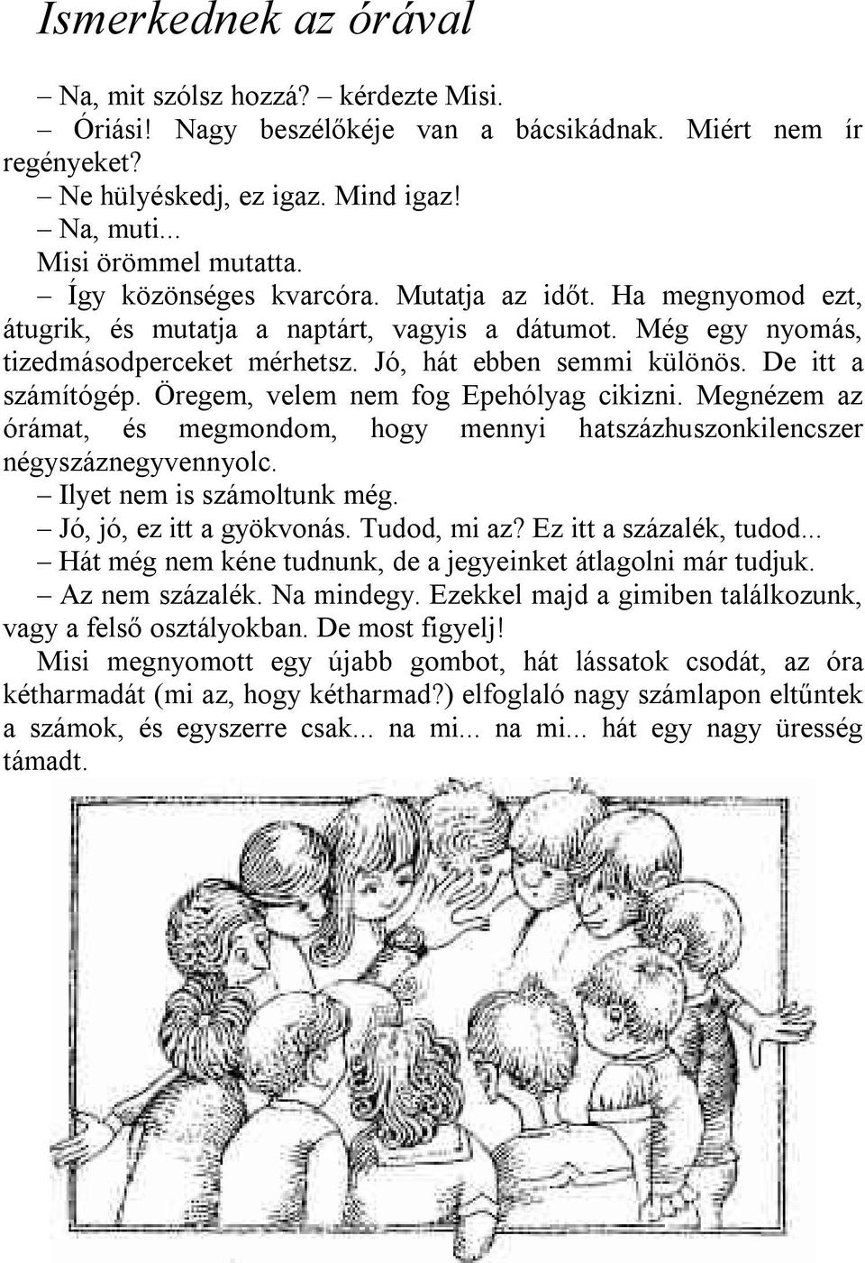 De itt a számítógép. Öregem, velem nem fog Epehólyag cikizni. Megnézem az órámat, és megmondom, hogy mennyi hatszázhuszonkilencszer négyszáznegyvennyolc. Ilyet nem is számoltunk még.