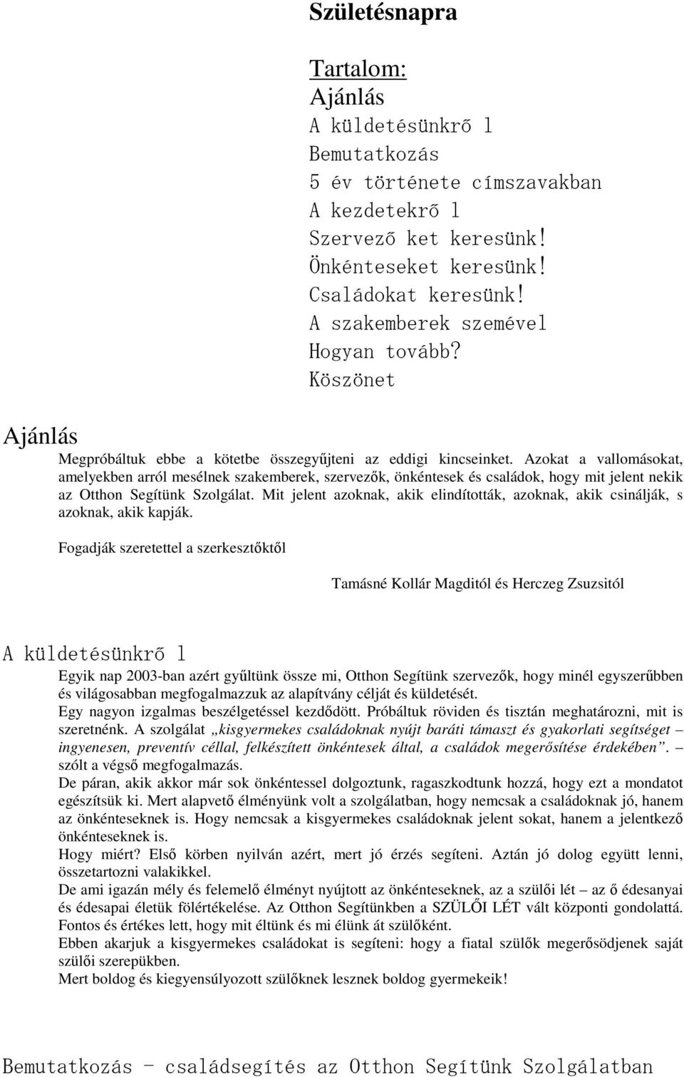 Azokat a vallomásokat, amelyekben arról mesélnek szakemberek, szervezők, önkéntesek és családok, hogy mit jelent nekik az Otthon Segítünk Szolgálat.